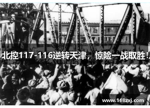 北控117-116逆转天津，惊险一战取胜！